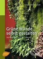 Grüne Wände selbst gestalten (Vertikale Gärten für Ihr Zuhause) - kniha z kategorie Odborné a naučné