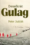 Desaťkrát Gulag - Peter Juščák