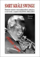 Smrt krále swingu - Dosud nikdy nezveřejněná zpráva o životě a smrti Glenna Millera - Downs Hunton