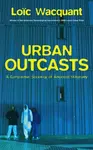 Urban Outcasts – A Comparative Sociology of Advanced Marginality - Loic Wacquant