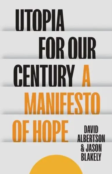 Utopia for Our Century - David Albertson, Jason Blakely