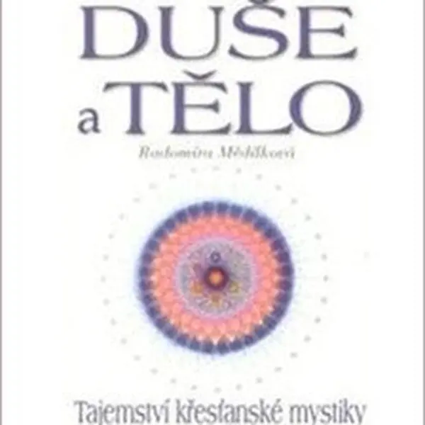 Duše a tělo - Tajemství křesťanské mystiky - Radomíra Mědílková