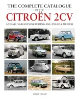 The Complete Catalogue of the Citroen 2CV and all variants including AMI, Dyane & Mehari - James Taylor