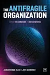 The Antifragile Organization - Janka Krings-Klebe, Jorg Schreiner