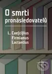 O smrti pronásledovatelů (L. Cae(ci)lius, Firmianus, Lactantius) - kniha z kategorie Náboženská literatura