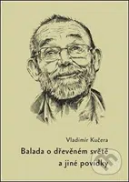 Balada o dřevěném světě (a jiné povídky) - Vladimír Kučera
