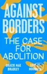 Against Borders (The Case for Abolition) - Gracie Mae Bradley, Luke de Noronha