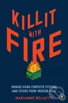 Kill It With Fire (Managing Aging Computer Systems (And Future Proof Modern Ones)) - Marriane Bellotti