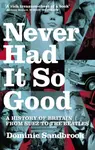 Never Had It So Good - Dominic Sandbrook