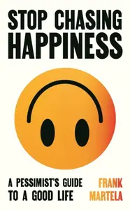 Stop Chasing Happiness - Frank Martela