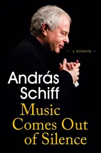 Music Comes Out of Silence - Andras Schiff