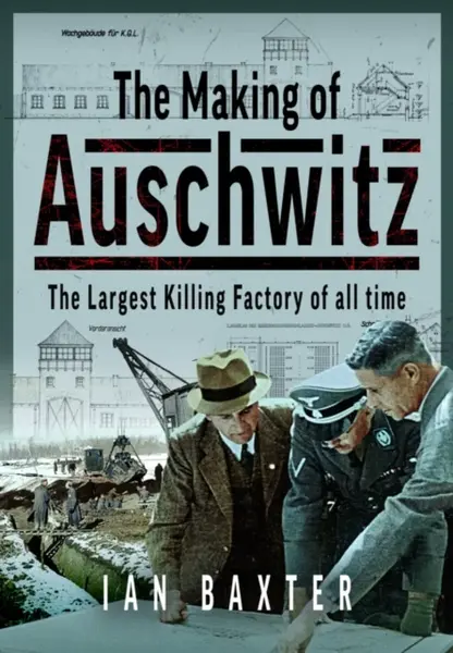 The Making of Auschwitz - Ian Baxter