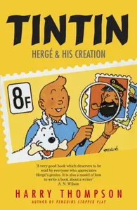 Tintin: Herge and His Creation - Harry Thompson