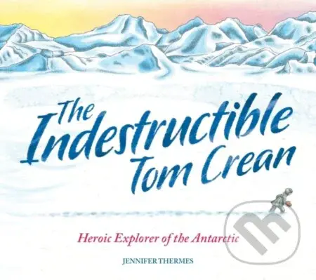 The Indestructible Tom Crean (Heroic Explorer of the Antarctic) - kniha z kategorie Pro děti