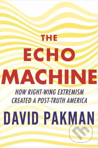 The Echo Machine (How Right-Wing Extremism Created a Post-Truth America) - kniha z kategorie Humanitní a společenské vědy