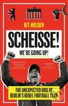 Scheisse! We're Going Up! (The Unexpected Rise of Berlin's Rebel Football Club) - kniha z kategorie Odborné a naučné