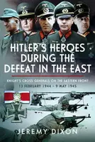 Hitlerâ€™s Heroes During The Defeat in the East - Jeremy Dixon
