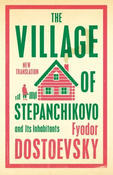 The Village of Stepanchikovo and Its Inhabitants - Fyodor Dostoevsky
