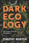Dark Ecology - Timothy Morton