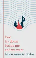 love lay down beside me and we wept - Helen Murray Taylor