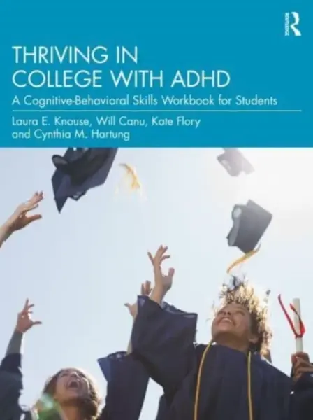 Thriving in College with ADHD - Cynthia M. Hartung, Will Canu, Laura E. Knouse, Kate Flory