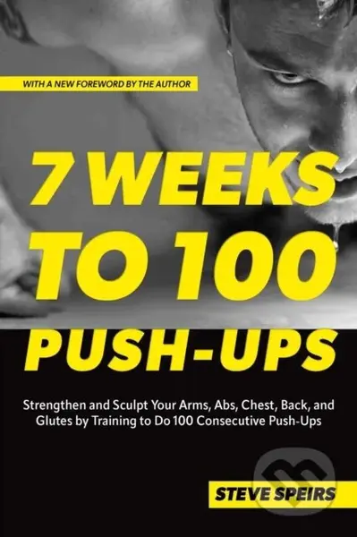 7 Weeks to 100 Push-Ups (Strengthen and Sculpt Your Arms, Abs, Chest, Back and Glutes by Training to Do 100 Consecutive Push-Ups) - kniha z kategorie…