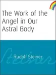 The Work of the Angel in Our Astral Body - Rudolf Steiner