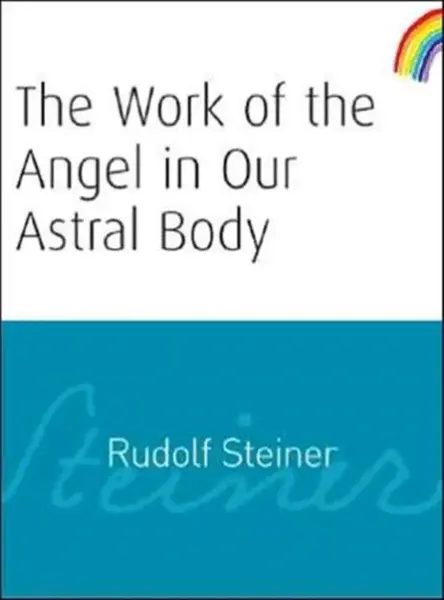 The Work of the Angel in Our Astral Body - Rudolf Steiner