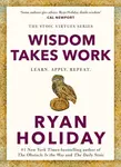 Wisdom Takes Work - Ryan Holiday