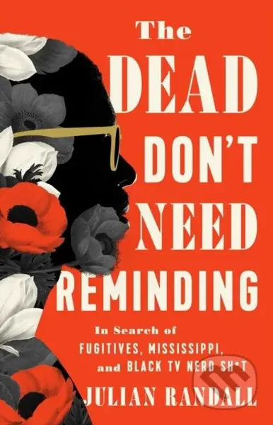 The Dead Don't Need Reminding (In Search of Fugitives, Mississippi, and Black TV Nerd Shit) - kniha z kategorie Humanitní a společenské vědy