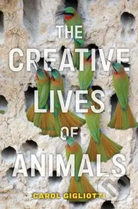 The Creative Lives of Animals - Carol Gigliotti - kniha z kategorie Ekologie