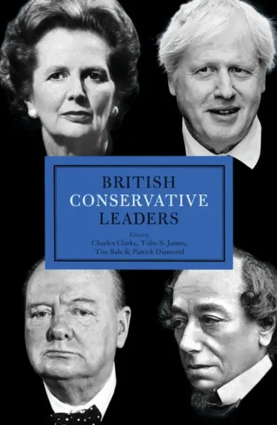 British Conservative Leaders - Charles Clarke, Toby S. James, Tim Bale, Patrick Diamond
