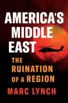 Americaâ€™s Middle East - Marc Lynch