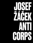 Josef Žáček - Anticorps - Ivan Martin Jirous, Milan Kozelka, Antonín Kosík, Magdalena Juříková, Ludvík Hlaváček