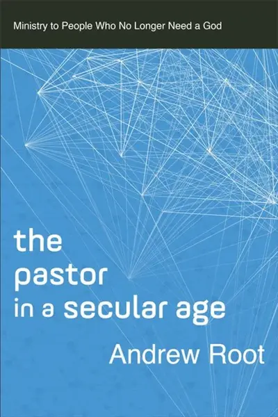 The Pastor in a Secular Age - Andrew Root