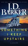 Something I Keep Upstairs - J. D. Barker