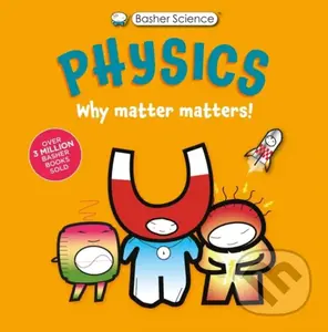 Basher Science: Physics (Why Matter Matters!) - Dan Green, Simon Basher,Basher Science: Physics (Why Matter Matters!) - Dan Green, Simon Basher - knih