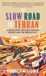 The Slow Road To Tehran - Rebecca Lowe