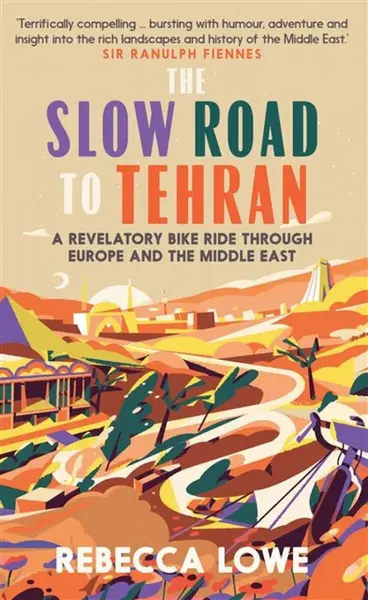 The Slow Road To Tehran - Rebecca Lowe