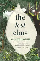 The Lost Elms: A Love Letter to Our Vanished Trees â€“ and the Fight to Save Them - Dr Mandy Haggith
