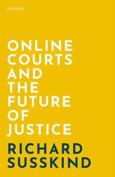 Online Courts and the Future of Justice - Richard  Susskind