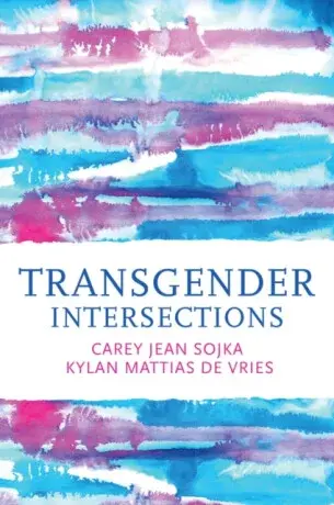Transgender Intersections - Carey Jean Sojka, Kylan Mattias de Vries
