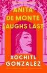 Anita de Monte Laughs Last - Xochitl Gonzalez