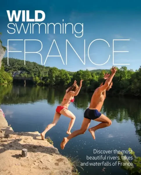 Wild Swimming France - Daniel Start, Tania Pascoe
