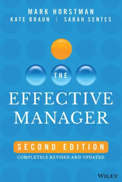 The Effective Manager - Kate Braun, Sarah Sentes, Mark Horstman
