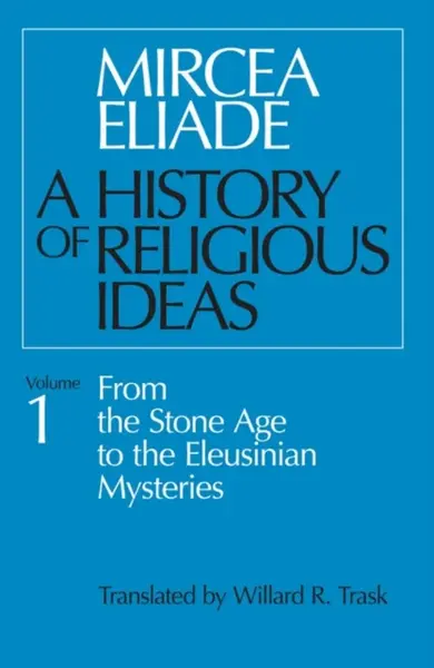 A History of Religious Ideas, Volume 1 - Mircea Eliade