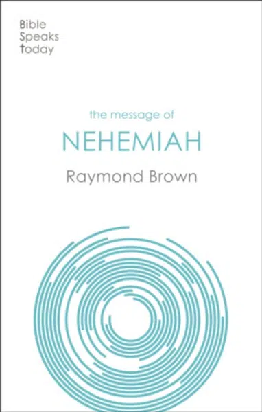 The Message of Nehemiah - Raymond E. Brown