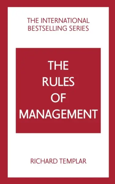 The Rules of Management: A definitive code for managerial success - Richard Templar