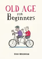 Old Age for Beginners - Clive Whichelow