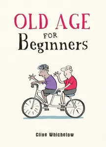 Old Age for Beginners - Clive Whichelow